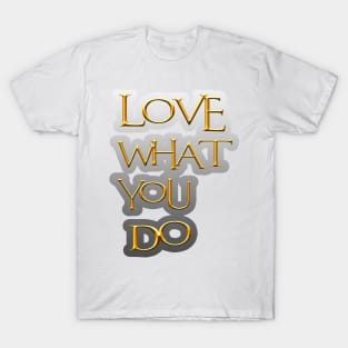 Love what you do T-Shirt